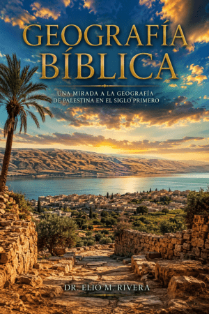 Geografía Bíblica, una mirada a la geografía de Palestina en el siglo I