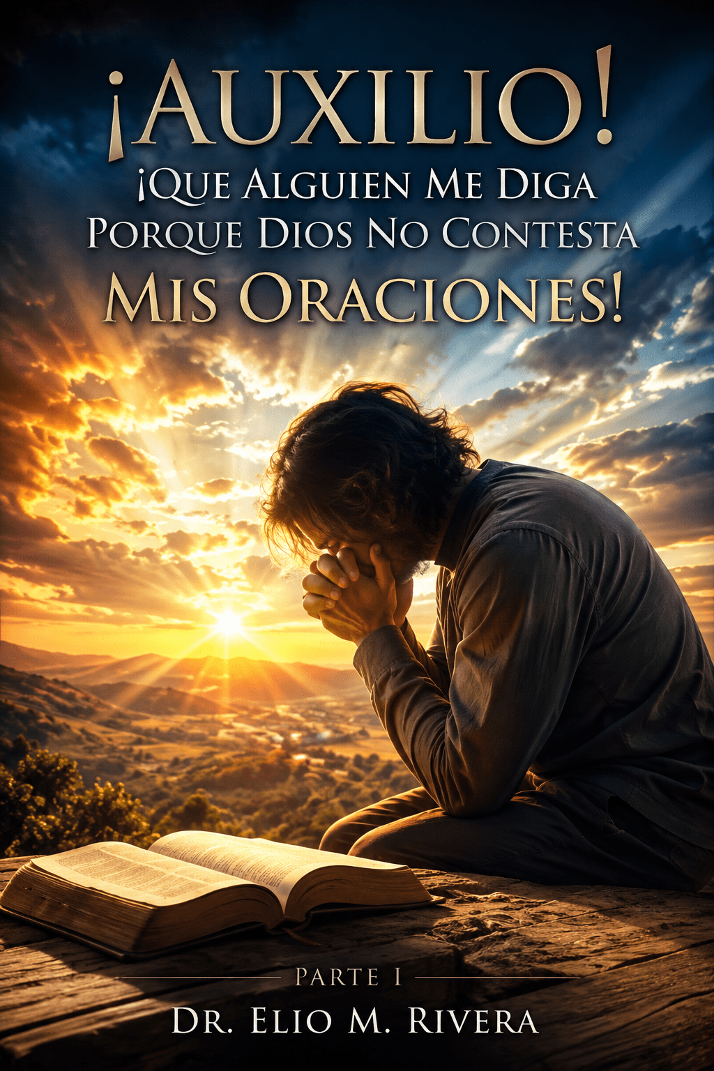 ¡Auxilio¡ ¡Que alguien me diga porque Dios no me contesta mis oraciones! Parte I
