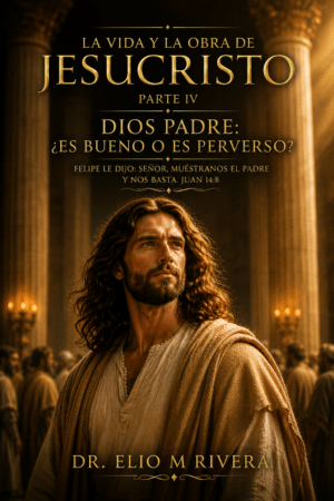 La vida y la obra de Jesucristo Parte IV  Dios Padre: ¿Es bueno o es perverso?
